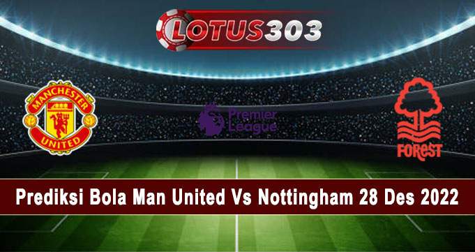 Prediksi Bola Man United Vs Nottingham 28 Des 2022