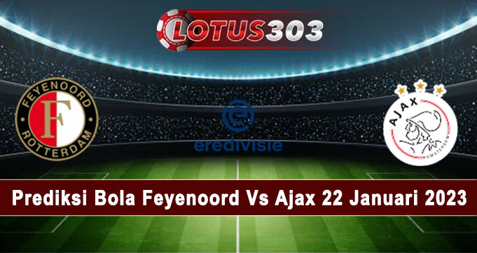 Prediksi Bola Feyenoord Vs Ajax 22 Januari 2023