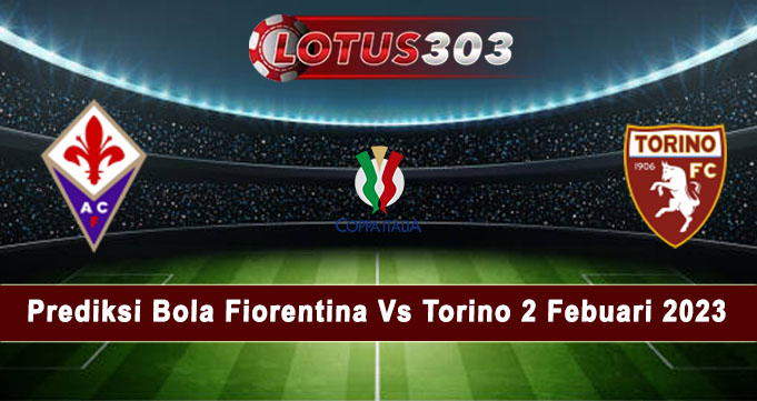 Prediksi Bola Fiorentina Vs Torino 2 Febuari 2023