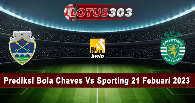 Prediksi Bola Chaves Vs Sporting 21 Febuari 2023