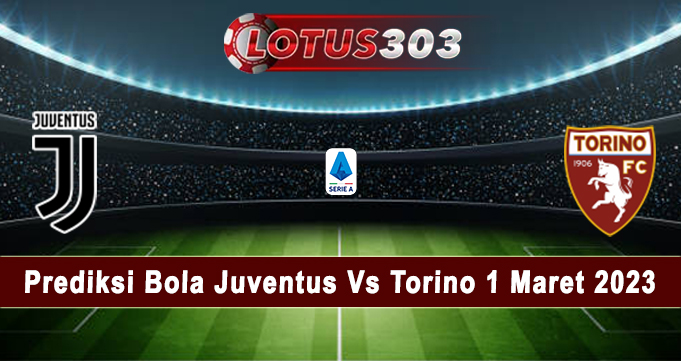 Prediksi Bola Juventus Vs Torino 1 Maret 2023