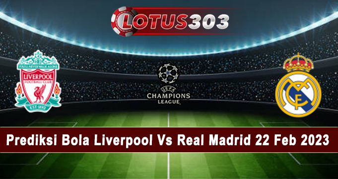 Prediksi Bola Liverpool Vs Real Madrid 22 Feb 2023