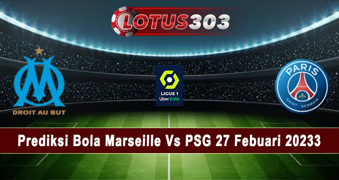 Prediksi Bola Marseille Vs PSG 27 Febuari 2023