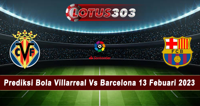 Prediksi Bola Villarreal Vs Barcelona 13 Febuari 2023
