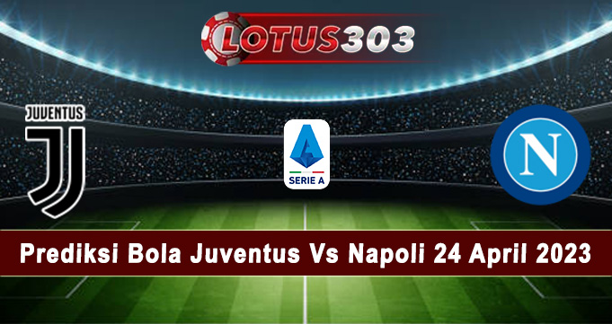 Prediksi Bola Juventus Vs Napoli 24 April 2023