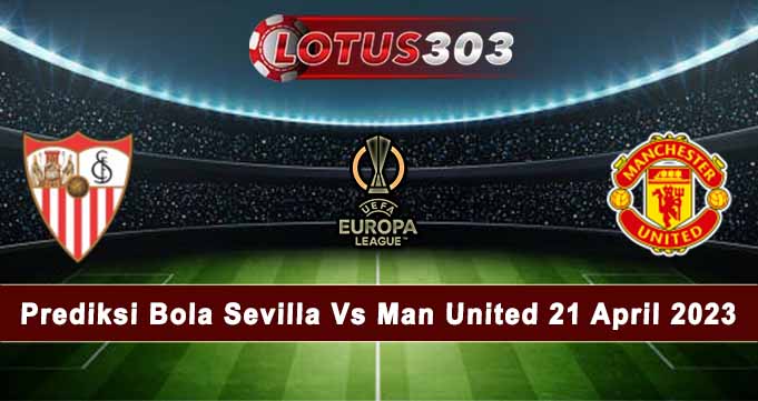 Prediksi Bola Sevilla Vs Man United 21 April 2023