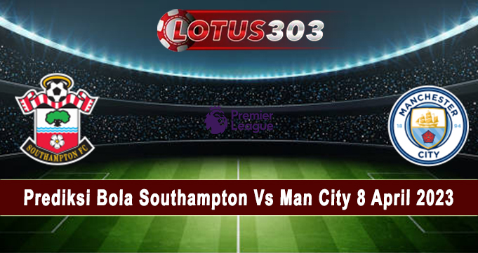 Prediksi Bola Southampton Vs Man City 8 April 2023