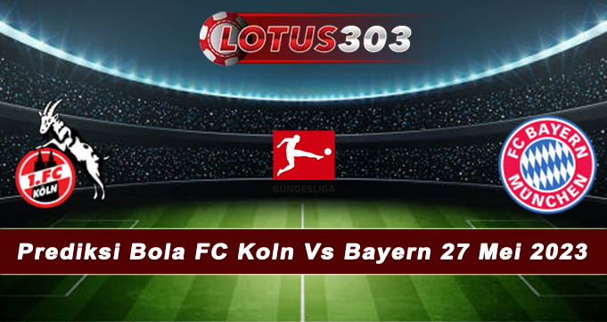 Prediksi Bola FC Koln Vs Bayern 27 Mei 2023
