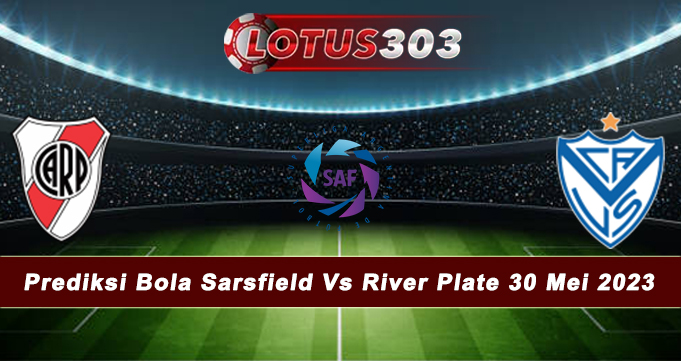 Prediksi Bola Sarsfield Vs River Plate 30 Mei 2023