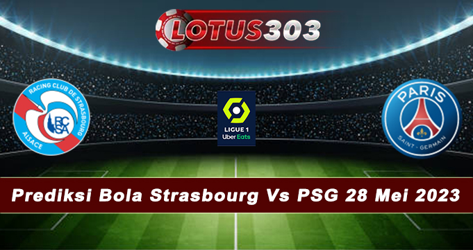 Prediksi Bola Strasbourg Vs PSG 28 Mei 2023