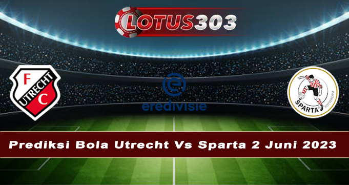 Prediksi Bola Utrecht Vs Sparta 2 Juni 2023