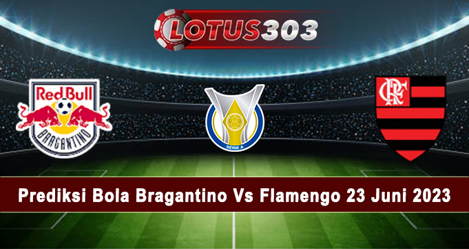Prediksi Bola Bragantino Vs Flamengo 23 Juni 2023