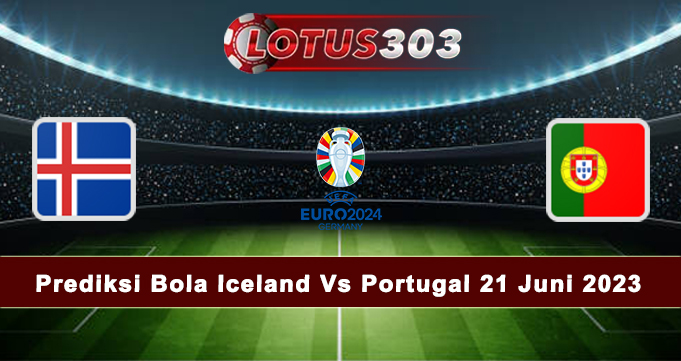 Prediksi Bola Iceland Vs Portugal 21 Juni 2023