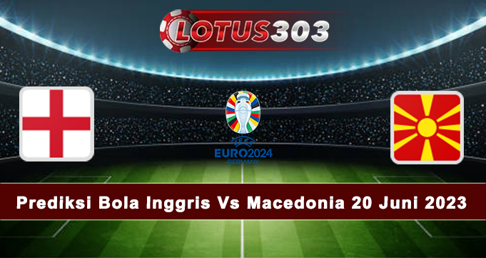 Prediksi Bola Inggris Vs Macedonia 20 Juni 2023
