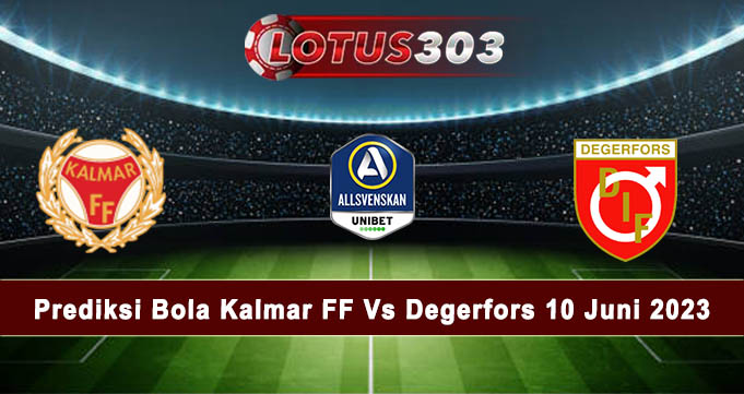 Prediksi Bola Kalmar FF Vs Degerfors 10 Juni 2023