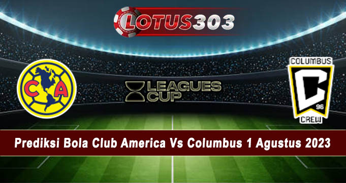 Prediksi Bola Club America Vs Columbus 1 Agustus 2023