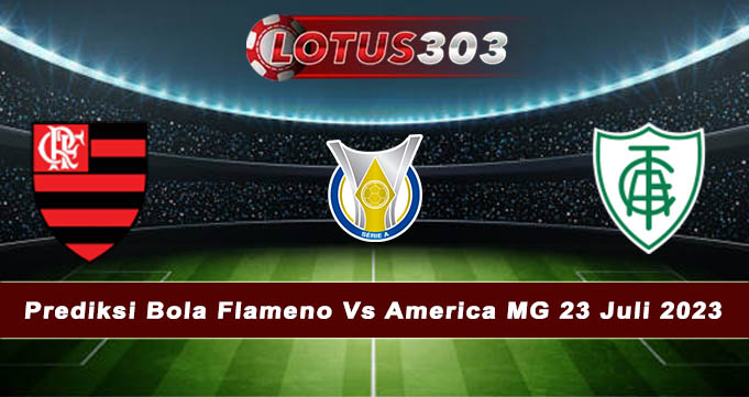 Prediksi Bola Flameno Vs America MG 23 Juli 2023