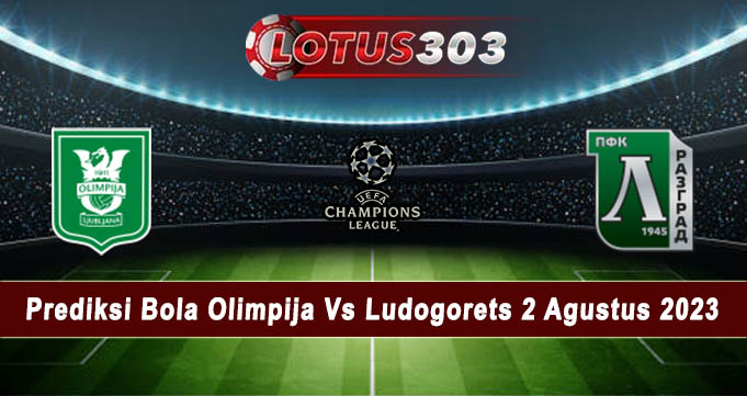 Prediksi Bola Olimpija Vs Ludogorets 2 Agustus 2023
