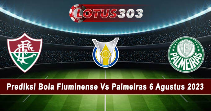 Prediksi Bola Fluminense Vs Palmeiras 6 Agustus 2023