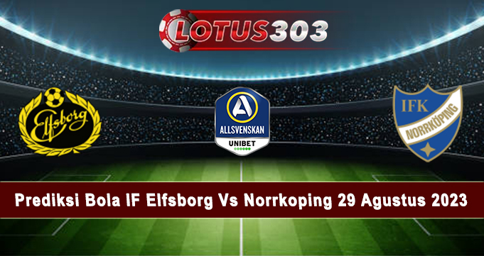 Prediksi Bola IF Elfsborg Vs Norrkoping 29 Agustus 2023