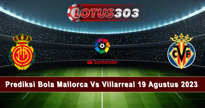 Prediksi Bola Mallorca Vs Villarreal 19 Agustus 2023