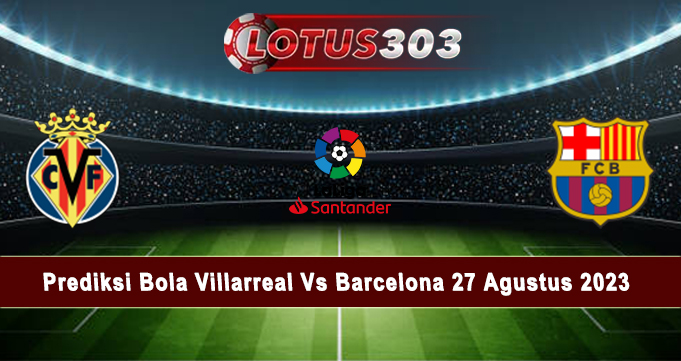 Prediksi Bola Villarreal Vs Barcelona 27 Agustus 2023
