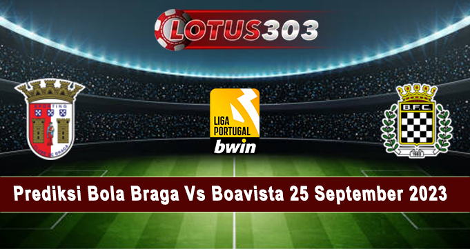 Prediksi Bola Braga Vs Boavista 25 September 2023