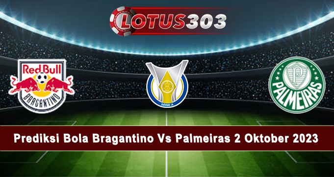 Prediksi Bola Bragantino Vs Palmeiras 2 Oktober 2023